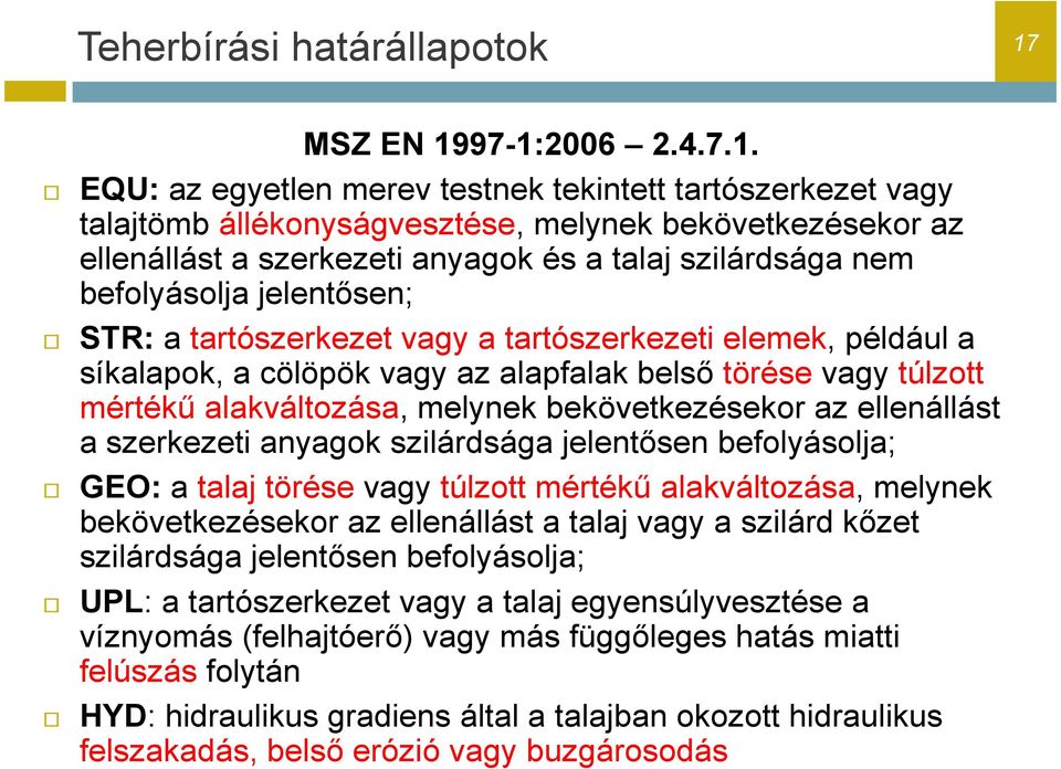 97-1:2006 2.4.7.1. EQU: az egyetlen merev testnek tekintett tartószerkezet vagy talajtömb állékonyságvesztése, melynek bekövetkezésekor az ellenállást a szerkezeti anyagok és a talaj szilárdsága nem