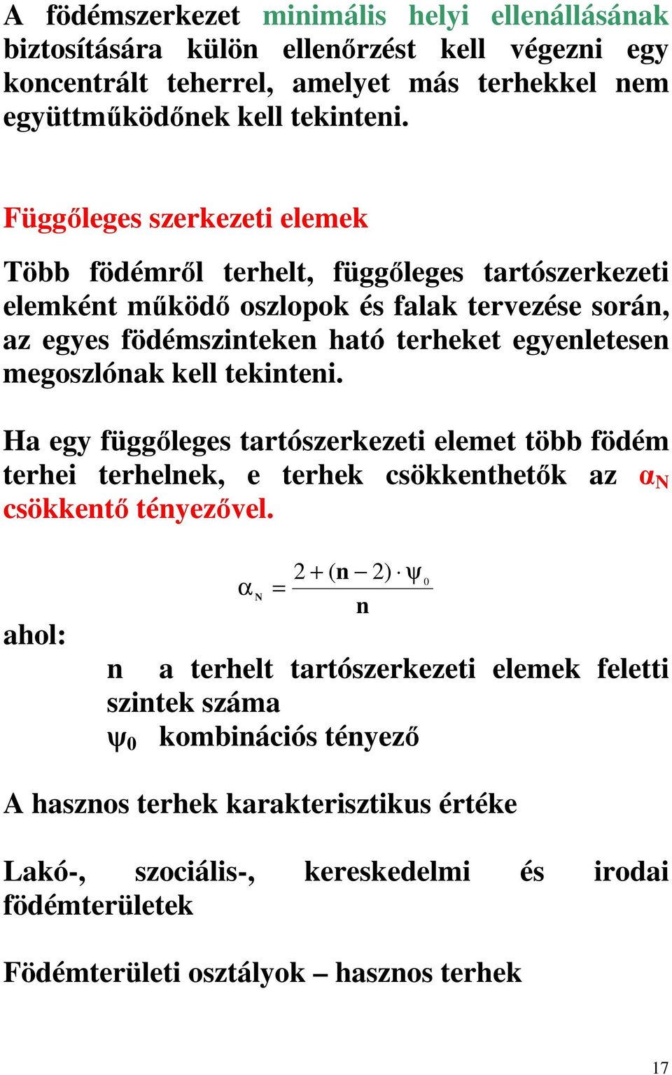 megoszlónak kell tekinteni. Ha egy függőleges tartószerkezeti elemet több födém terhei terhelnek, e terhek csökkenthetők az α N csökkentő tényezővel.