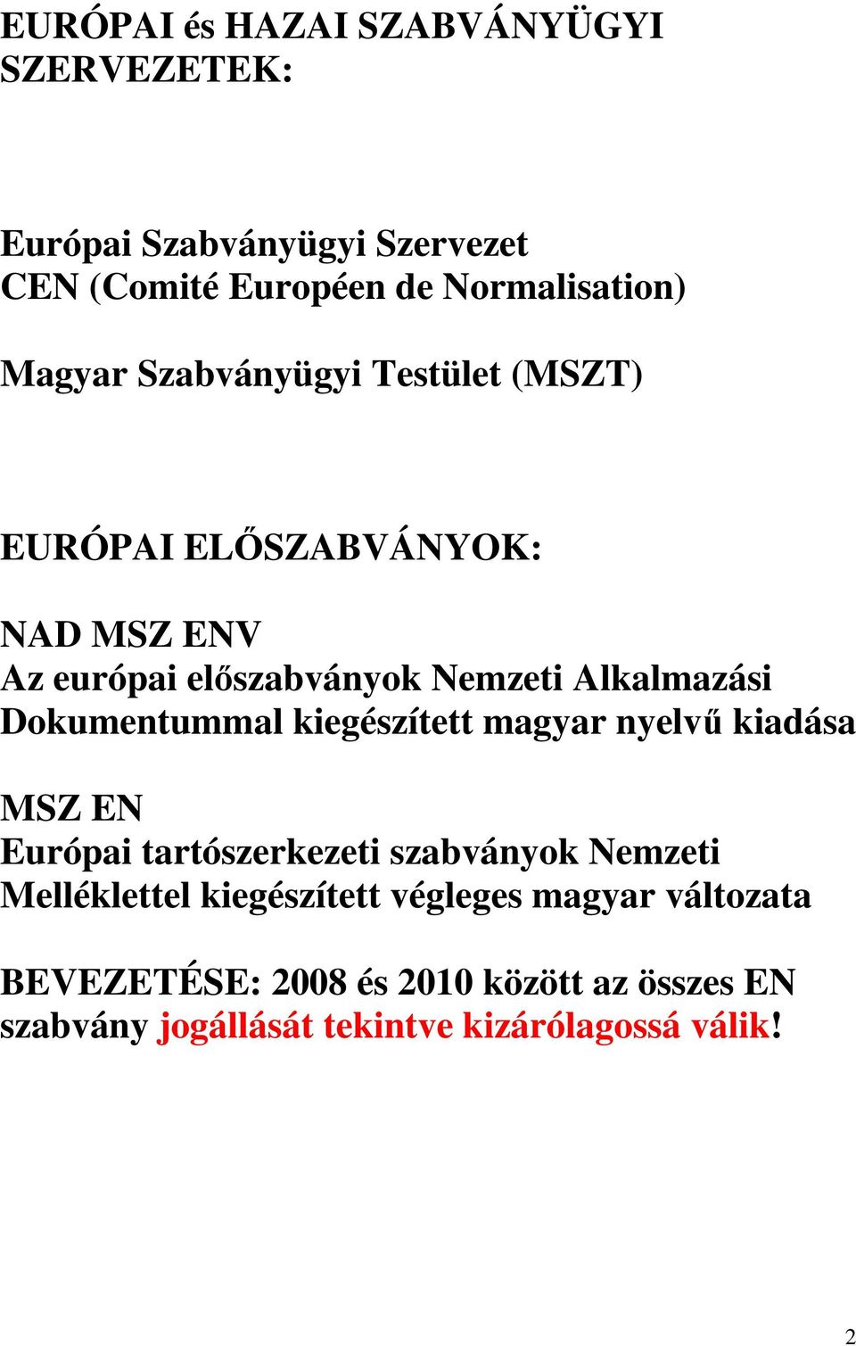 Dokumentummal kiegészített magyar nyelvű kiadása MSZ EN Európai tartószerkezeti szabványok Nemzeti Melléklettel