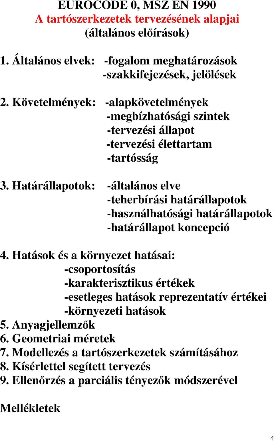 Határállapotok: -általános elve -teherbírási határállapotok -használhatósági határállapotok -határállapot koncepció 4.