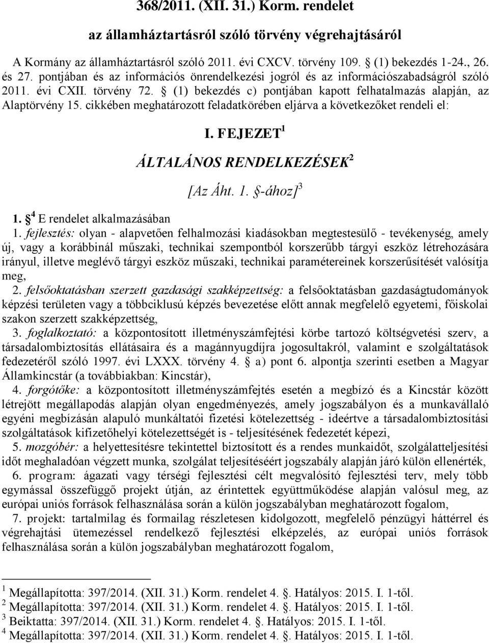 cikkében meghatározott feladatkörében eljárva a következőket rendeli el: I. FEJEZET 1 ÁLTALÁNOS RENDELKEZÉSEK 2 [Az Áht. 1. -ához] 3 1. 4 E rendelet alkalmazásában 1.