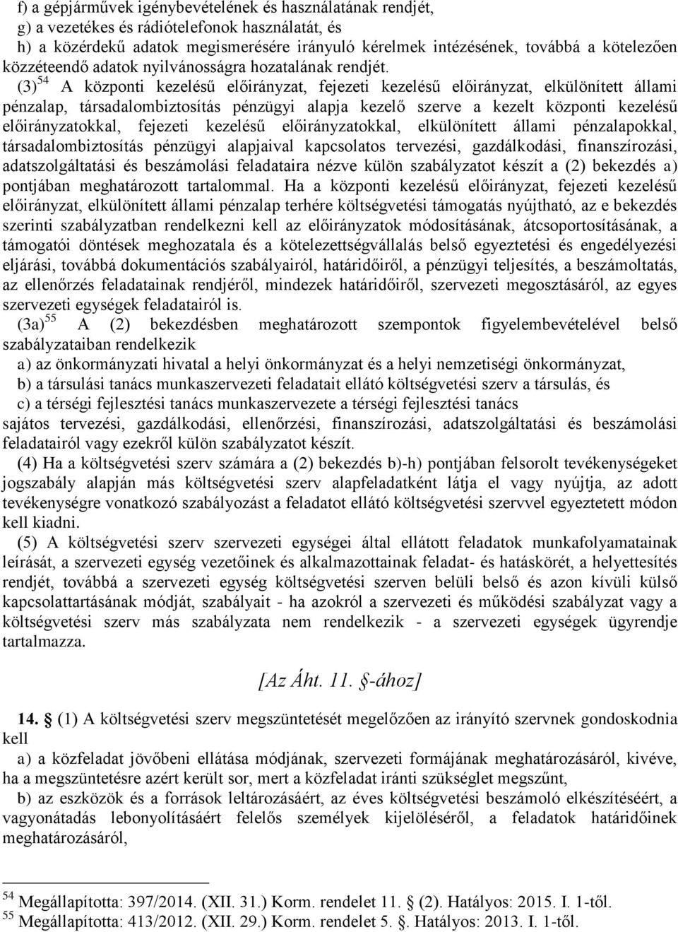 (3) 54 A központi kezelésű előirányzat, fejezeti kezelésű előirányzat, elkülönített állami pénzalap, társadalombiztosítás pénzügyi alapja kezelő szerve a kezelt központi kezelésű előirányzatokkal,