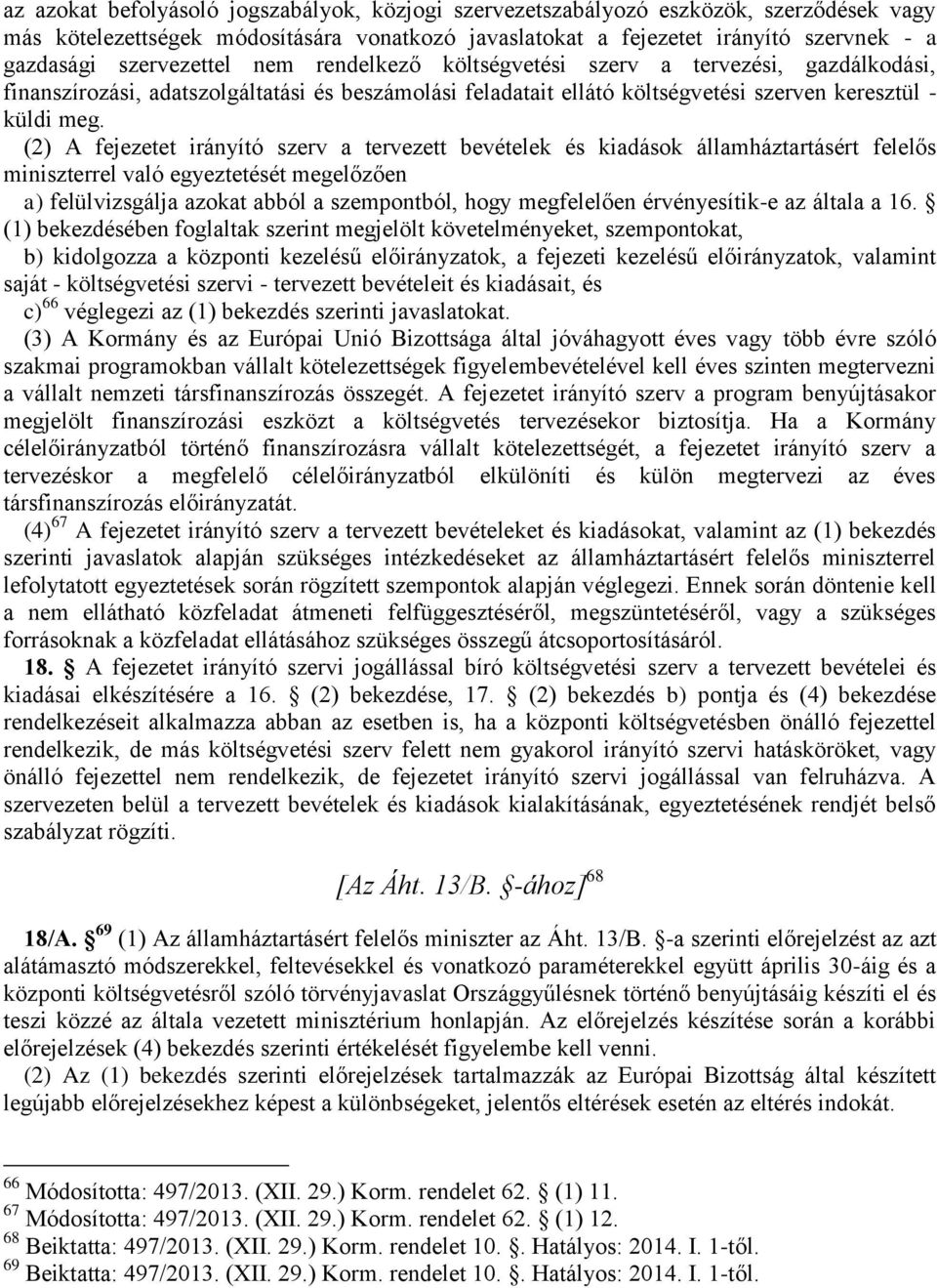 (2) A fejezetet irányító szerv a tervezett bevételek és kiadások államháztartásért felelős miniszterrel való egyeztetését megelőzően a) felülvizsgálja azokat abból a szempontból, hogy megfelelően