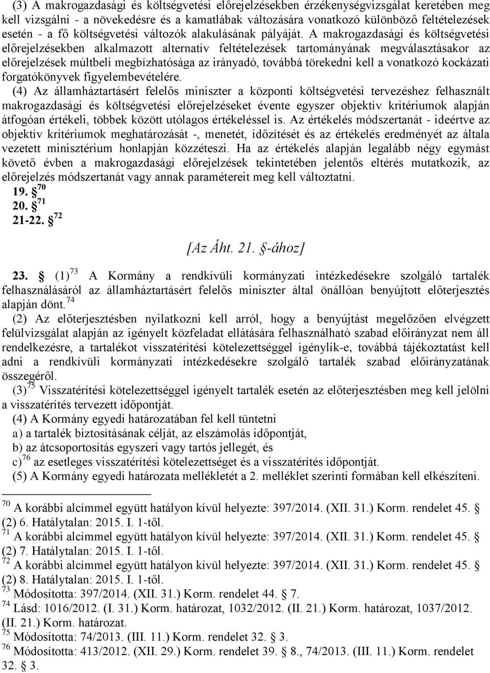 A makrogazdasági és költségvetési előrejelzésekben alkalmazott alternatív feltételezések tartományának megválasztásakor az előrejelzések múltbeli megbízhatósága az irányadó, továbbá törekedni kell a