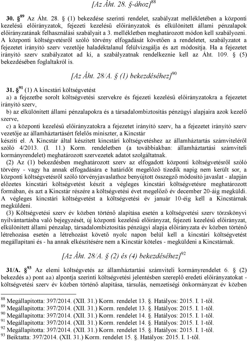 (1) bekezdése szerinti rendelet, szabályzat mellékletében a központi kezelésű előirányzatok, fejezeti kezelésű előirányzatok és elkülönített állami pénzalapok előirányzatának felhasználási szabályait