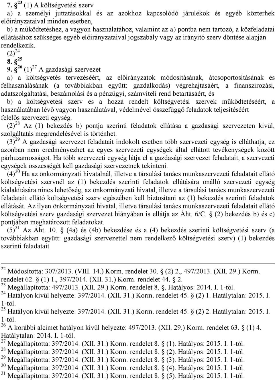 26 (1) 27 A gazdasági szervezet a) a költségvetés tervezéséért, az előirányzatok módosításának, átcsoportosításának és felhasználásának (a továbbiakban együtt: gazdálkodás) végrehajtásáért, a