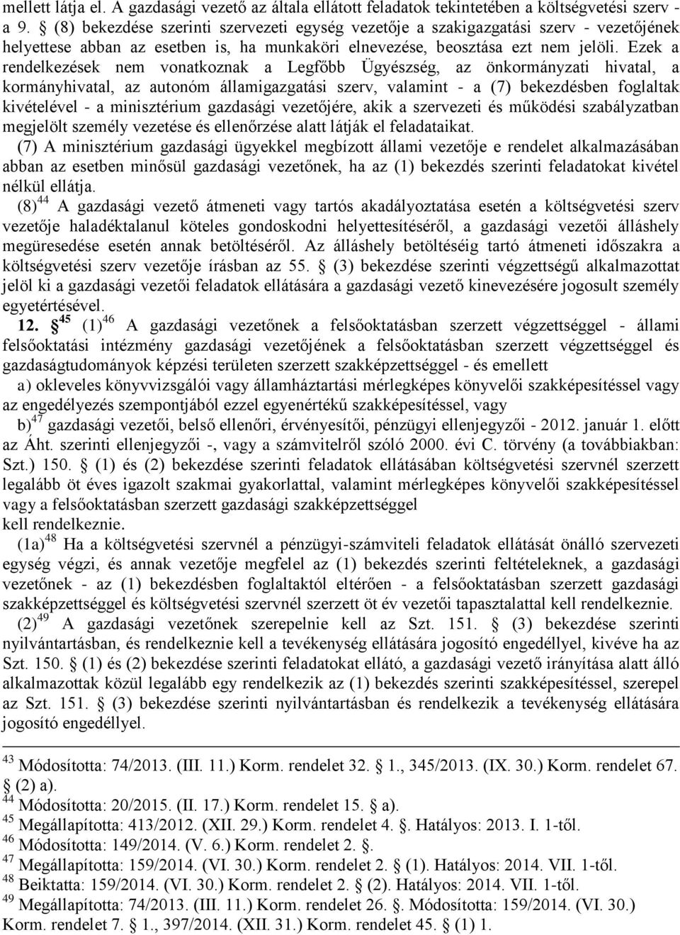 Ezek a rendelkezések nem vonatkoznak a Legfőbb Ügyészség, az önkormányzati hivatal, a kormányhivatal, az autonóm államigazgatási szerv, valamint - a (7) bekezdésben foglaltak kivételével - a