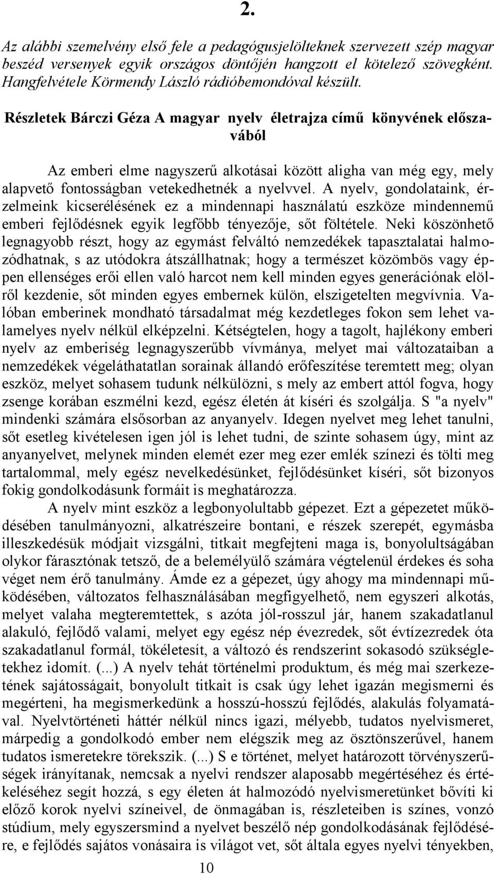 Részletek Bárczi Géza A magyar nyelv életrajza című könyvének előszavából Az emberi elme nagyszerű alkotásai között aligha van még egy, mely alapvető fontosságban vetekedhetnék a nyelvvel.