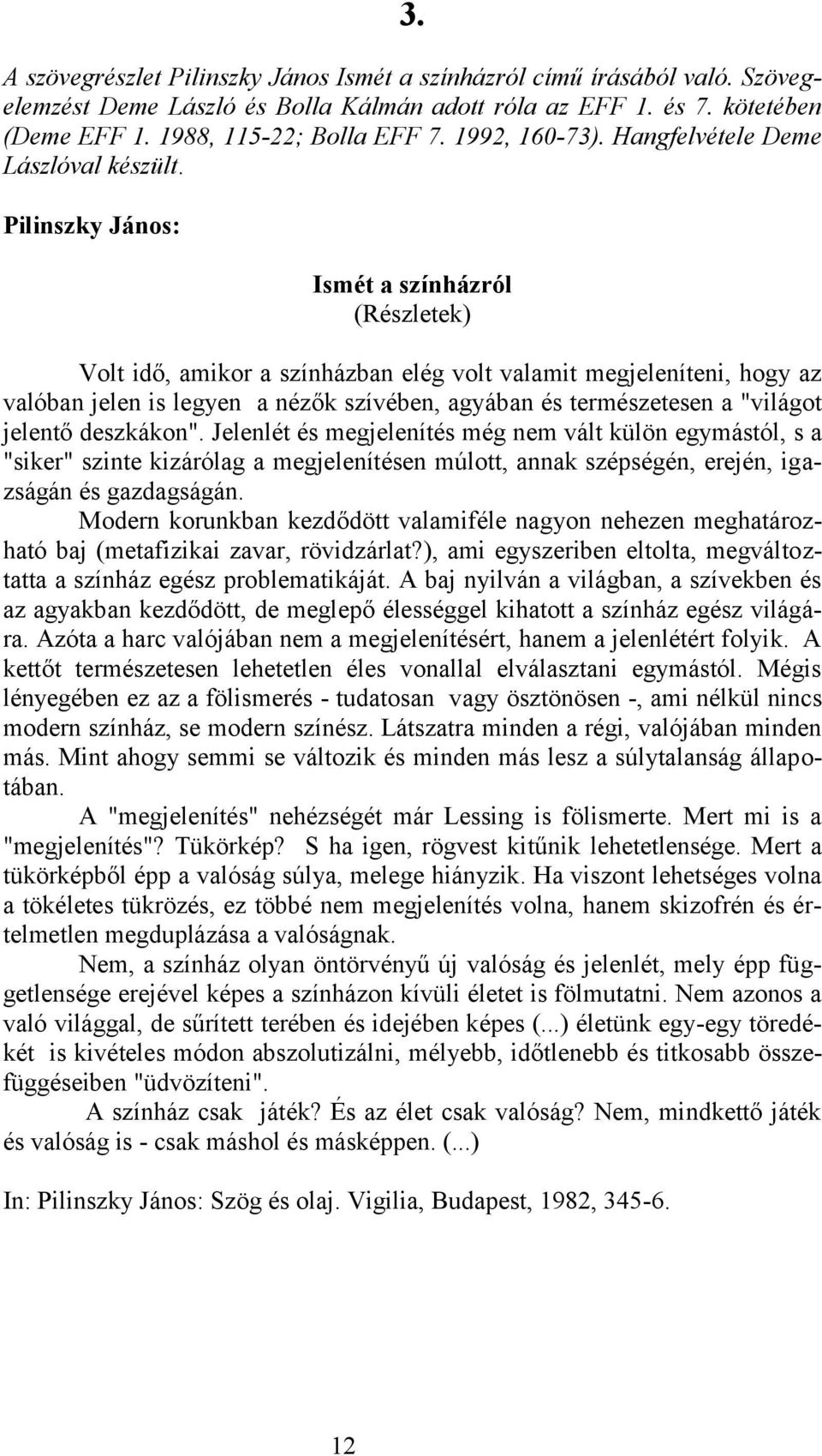 Pilinszky János: Ismét a színházról (Részletek) Volt idő, amikor a színházban elég volt valamit megjeleníteni, hogy az valóban jelen is legyen a nézők szívében, agyában és természetesen a "világot