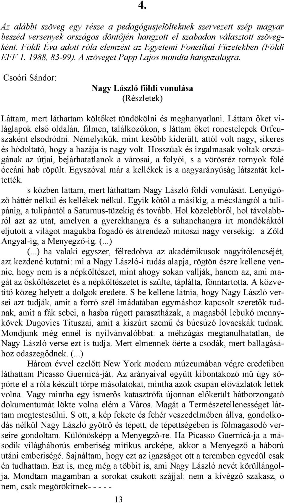 Csoóri Sándor: Nagy László földi vonulása (Részletek) Láttam, mert láthattam költőket tündökölni és meghanyatlani.