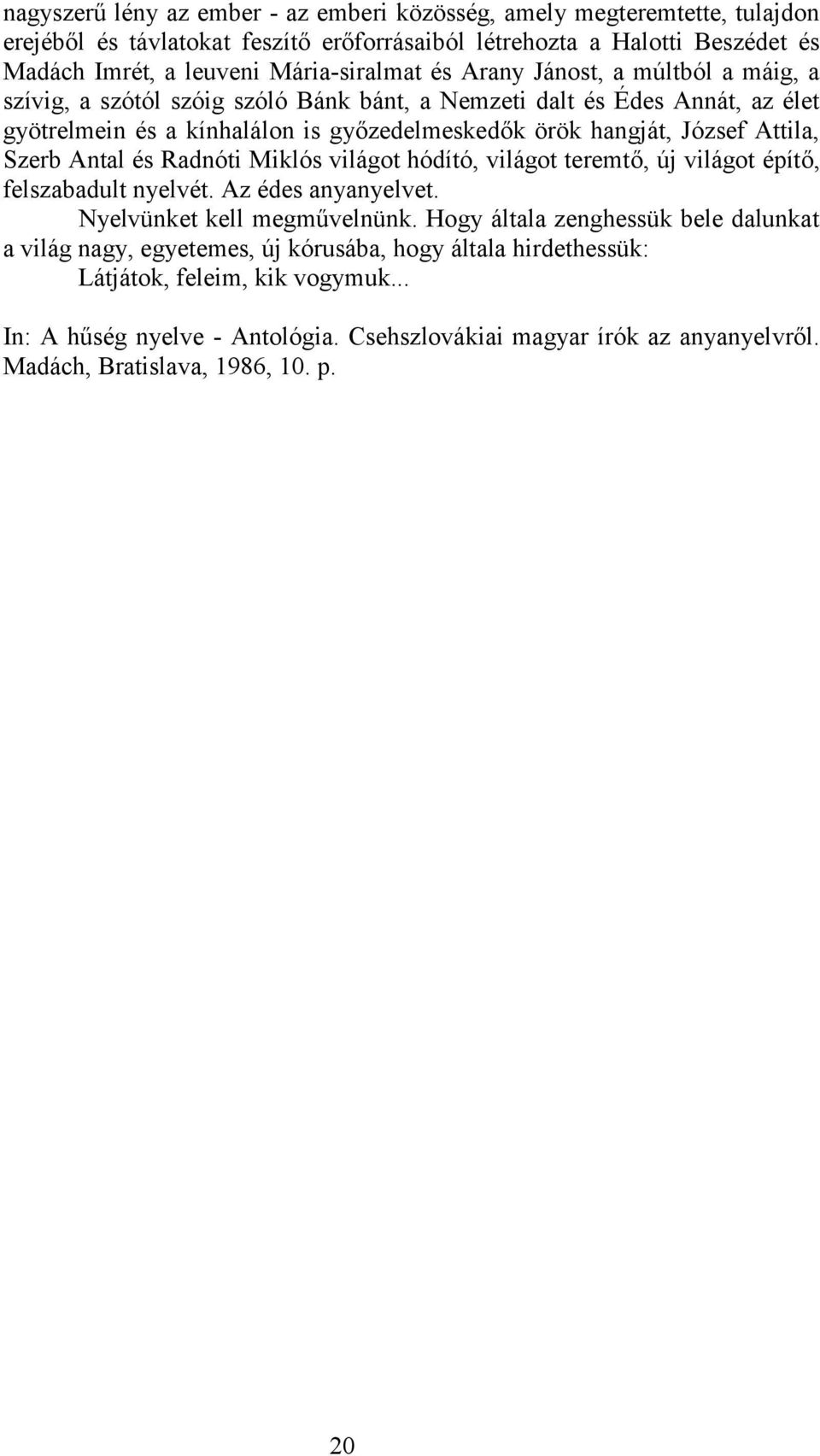 Antal és Radnóti Miklós világot hódító, világot teremtő, új világot építő, felszabadult nyelvét. Az édes anyanyelvet. Nyelvünket kell megművelnünk.