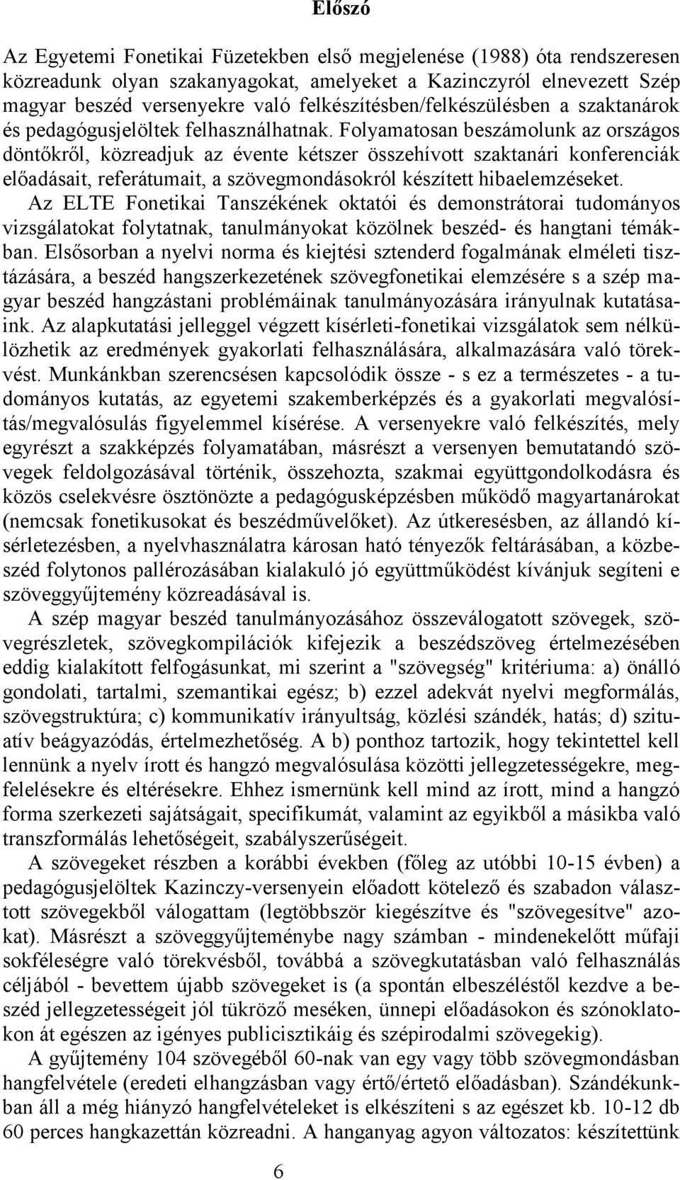 Folyamatosan beszámolunk az országos döntőkről, közreadjuk az évente kétszer összehívott szaktanári konferenciák előadásait, referátumait, a szövegmondásokról készített hibaelemzéseket.