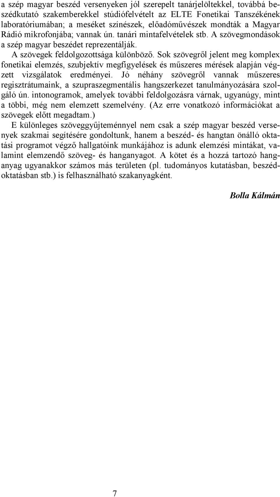 Sok szövegről jelent meg komplex fonetikai elemzés, szubjektív megfigyelések és műszeres mérések alapján végzett vizsgálatok eredményei.