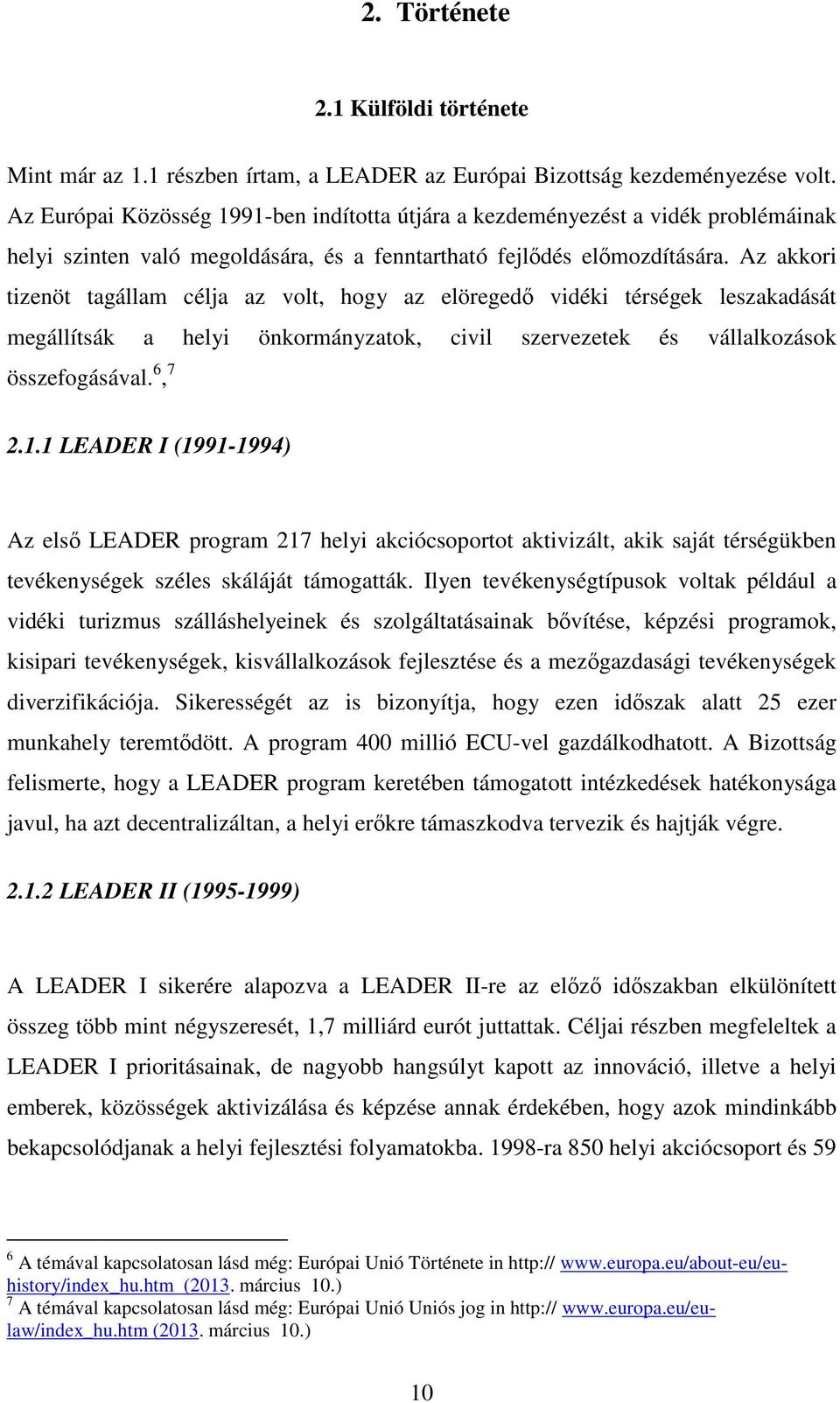 Az akkori tizenöt tagállam célja az volt, hogy az elöregedő vidéki térségek leszakadását megállítsák a helyi önkormányzatok, civil szervezetek és vállalkozások összefogásával. 6, 7 2.1.