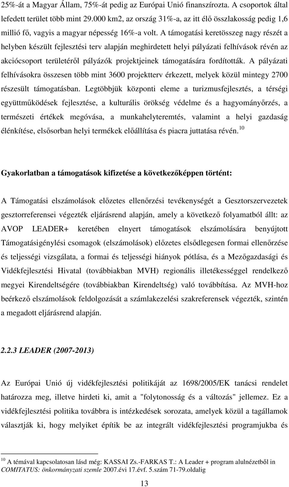 A támogatási keretösszeg nagy részét a helyben készült fejlesztési terv alapján meghirdetett helyi pályázati felhívások révén az akciócsoport területéről pályázók projektjeinek támogatására