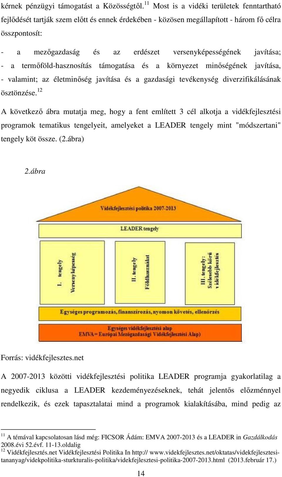 javítása; - a termőföld-hasznosítás támogatása és a környezet minőségének javítása, - valamint; az életminőség javítása és a gazdasági tevékenység diverzifikálásának ösztönzése.