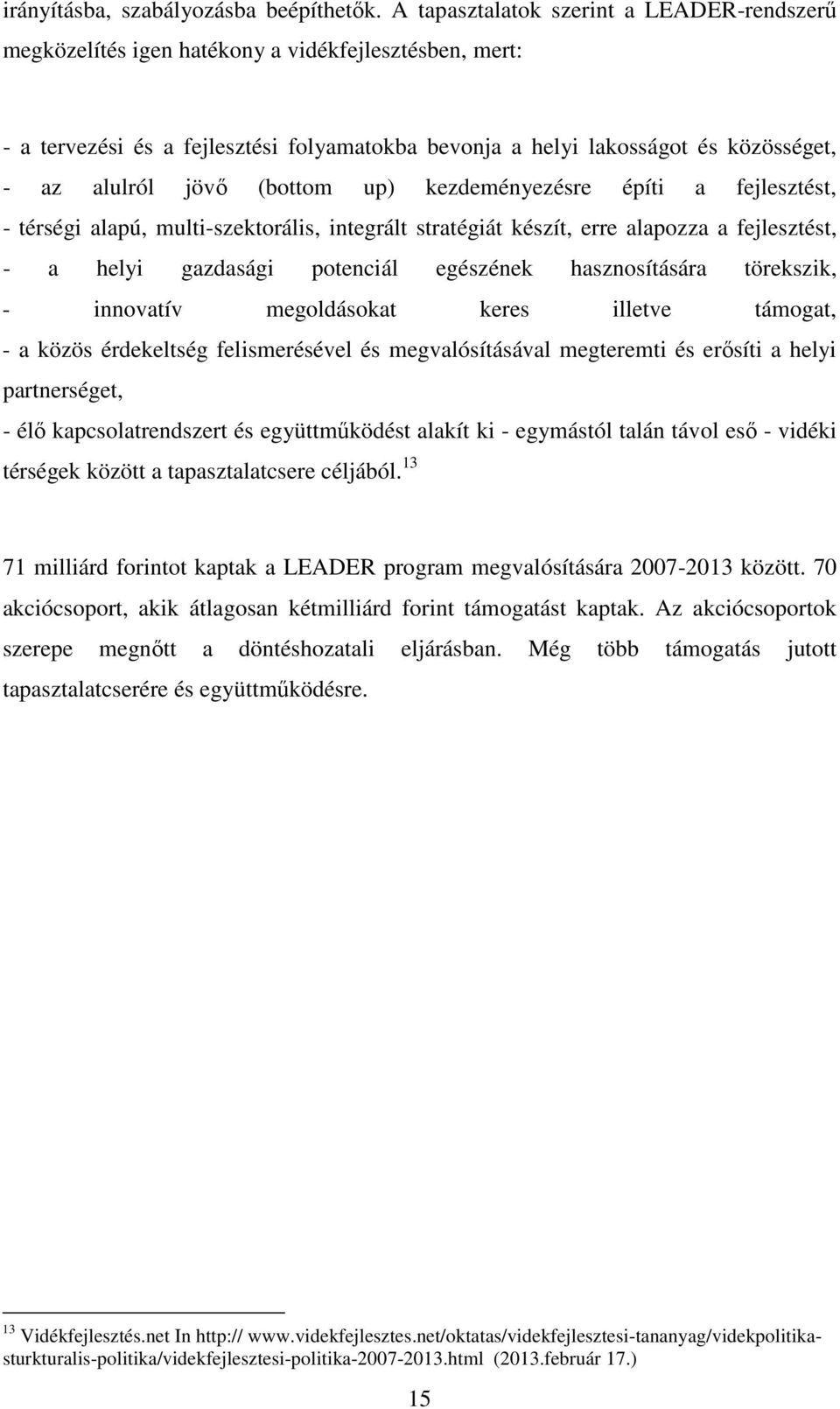 jövő (bottom up) kezdeményezésre építi a fejlesztést, - térségi alapú, multi-szektorális, integrált stratégiát készít, erre alapozza a fejlesztést, - a helyi gazdasági potenciál egészének