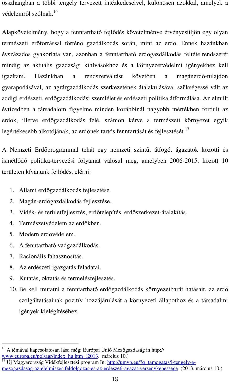 Ennek hazánkban évszázados gyakorlata van, azonban a fenntartható erdőgazdálkodás feltételrendszerét mindig az aktuális gazdasági kihívásokhoz és a környezetvédelmi igényekhez kell igazítani.