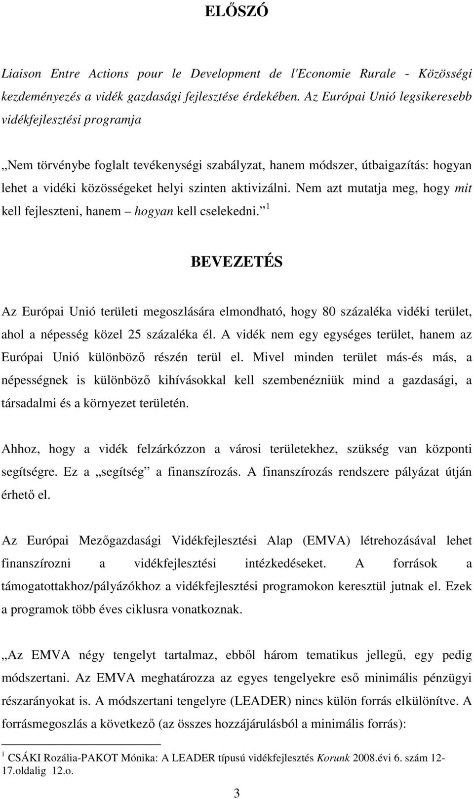 Nem azt mutatja meg, hogy mit kell fejleszteni, hanem hogyan kell cselekedni.