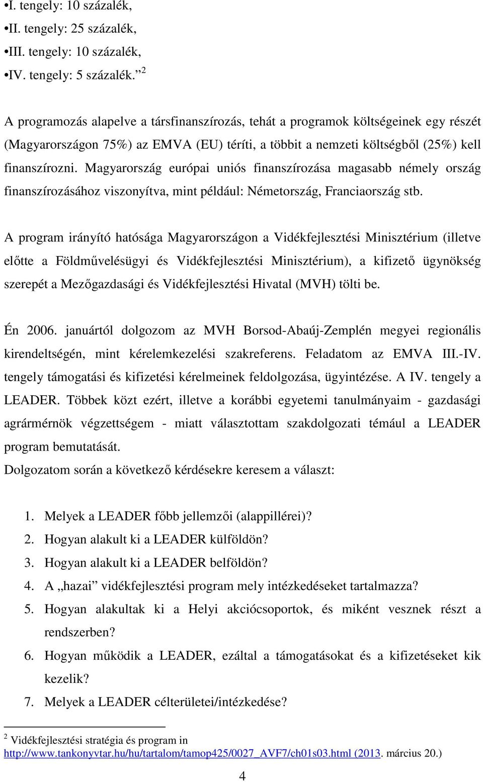 Magyarország európai uniós finanszírozása magasabb némely ország finanszírozásához viszonyítva, mint például: Németország, Franciaország stb.