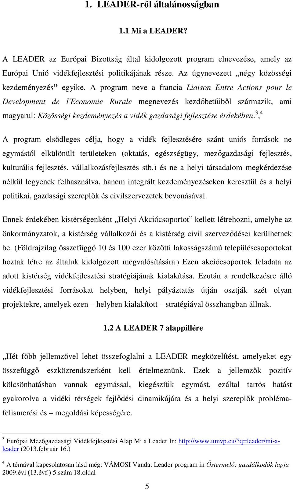 A program neve a francia Liaison Entre Actions pour le Development de l'economie Rurale megnevezés kezdőbetűiből származik, ami magyarul: Közösségi kezdeményezés a vidék gazdasági fejlesztése