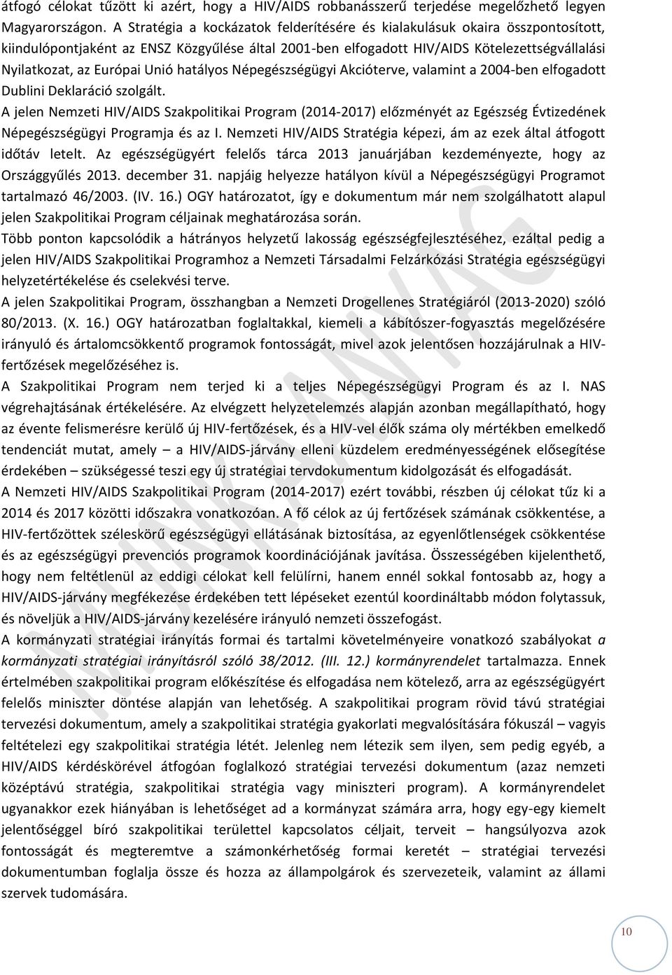 Unió hatályos Népegészségügyi Akcióterve, valamint a 2004-ben elfogadott Dublini Deklaráció szolgált.