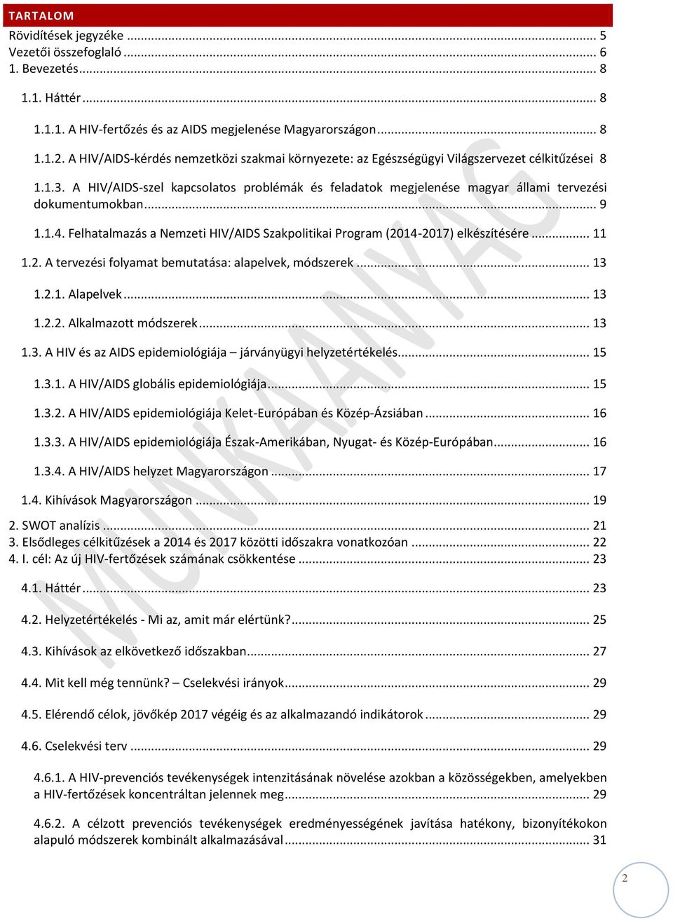 A HIV/AIDS-szel kapcsolatos problémák és feladatok megjelenése magyar állami tervezési dokumentumokban... 9 1.1.4. Felhatalmazás a Nemzeti HIV/AIDS Szakpolitikai Program (2014-2017) elkészítésére.