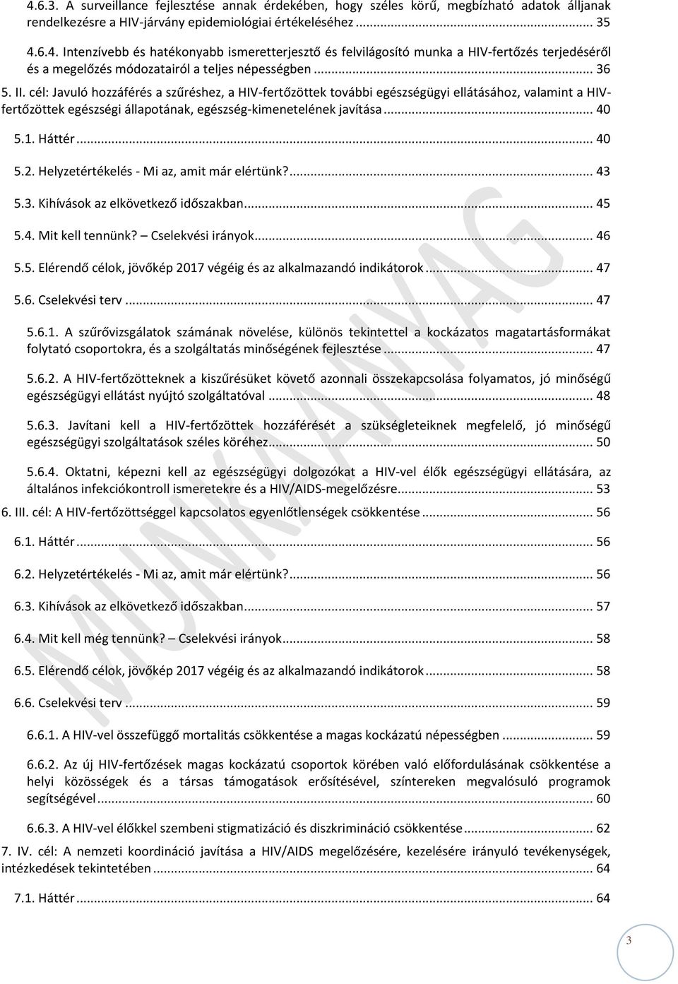 .. 40 5.2. Helyzetértékelés - Mi az, amit már elértünk?... 43 5.3. Kihívások az elkövetkező időszakban... 45 5.4. Mit kell tennünk? Cselekvési irányok... 46 5.5. Elérendő célok, jövőkép 2017 végéig és az alkalmazandó indikátorok.