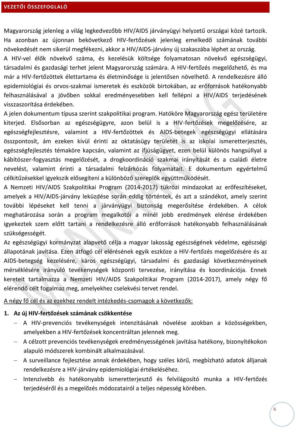 A HIV-vel élők növekvő száma, és kezelésük költsége folyamatosan növekvő egészségügyi, társadalmi és gazdasági terhet jelent Magyarország számára.