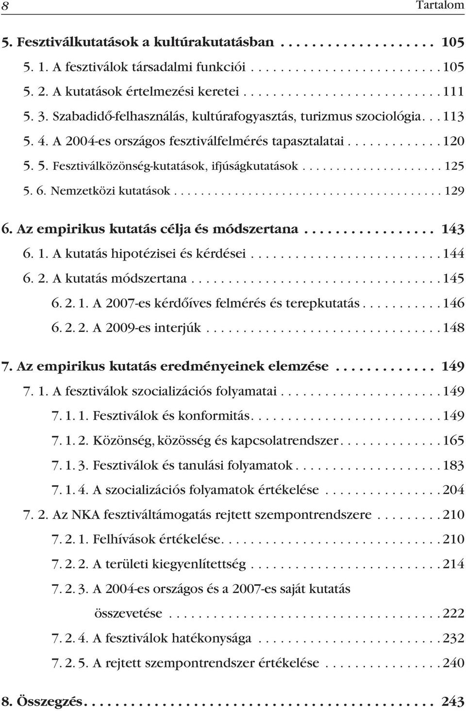 Nemzetközi kutatások........................................ 129 6. Az empirikus kutatás célja és módszertana... 143 6. 1. A kutatás hipotézisei és kérdései...144 6. 2. A kutatás módszertana...145 6.