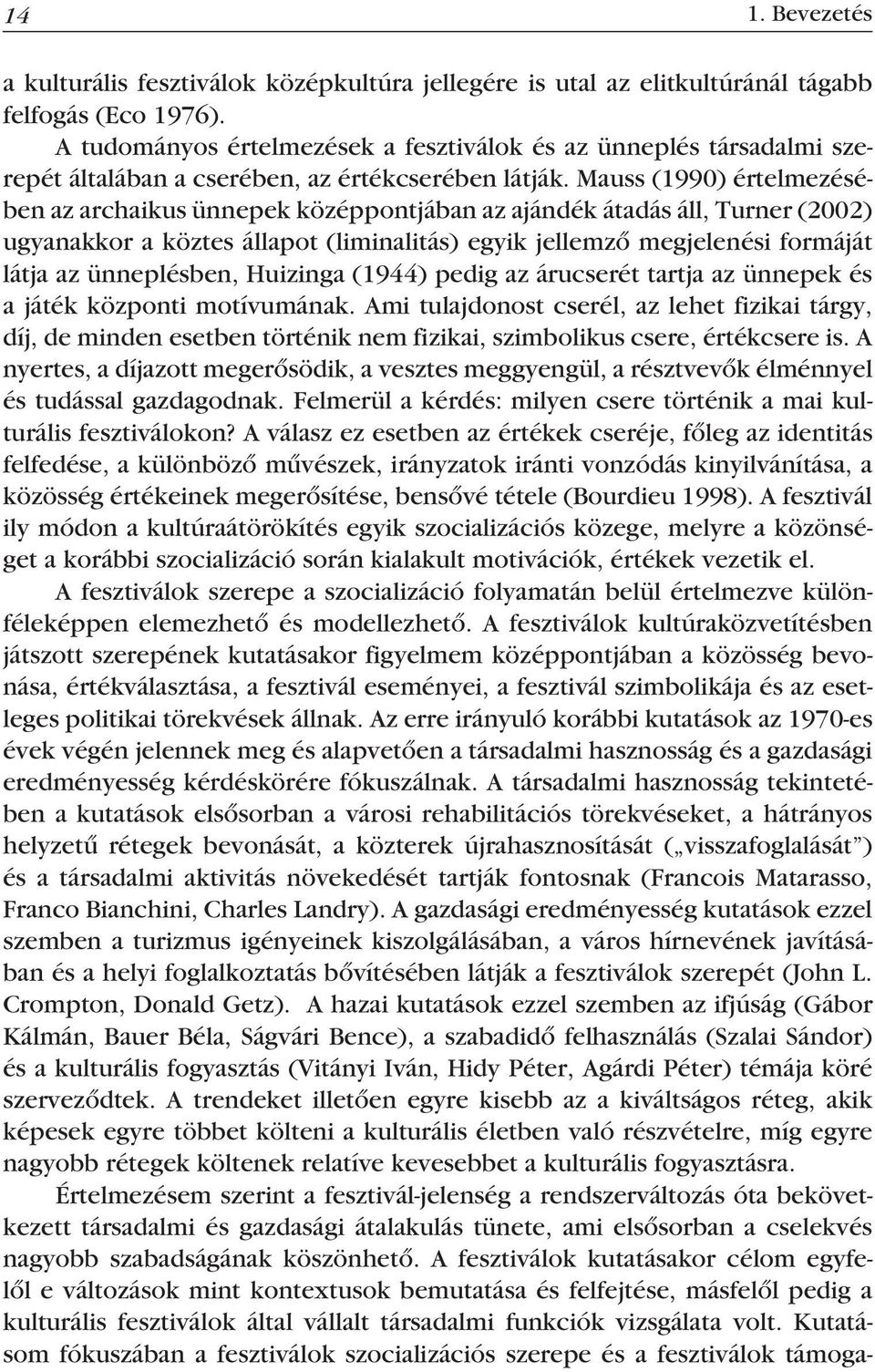 Mauss (1990) értelmezésében az archaikus ünnepek középpontjában az ajándék átadás áll, Turner (2002) ugyanakkor a köztes állapot (liminalitás) egyik jellemző megjelenési formáját látja az