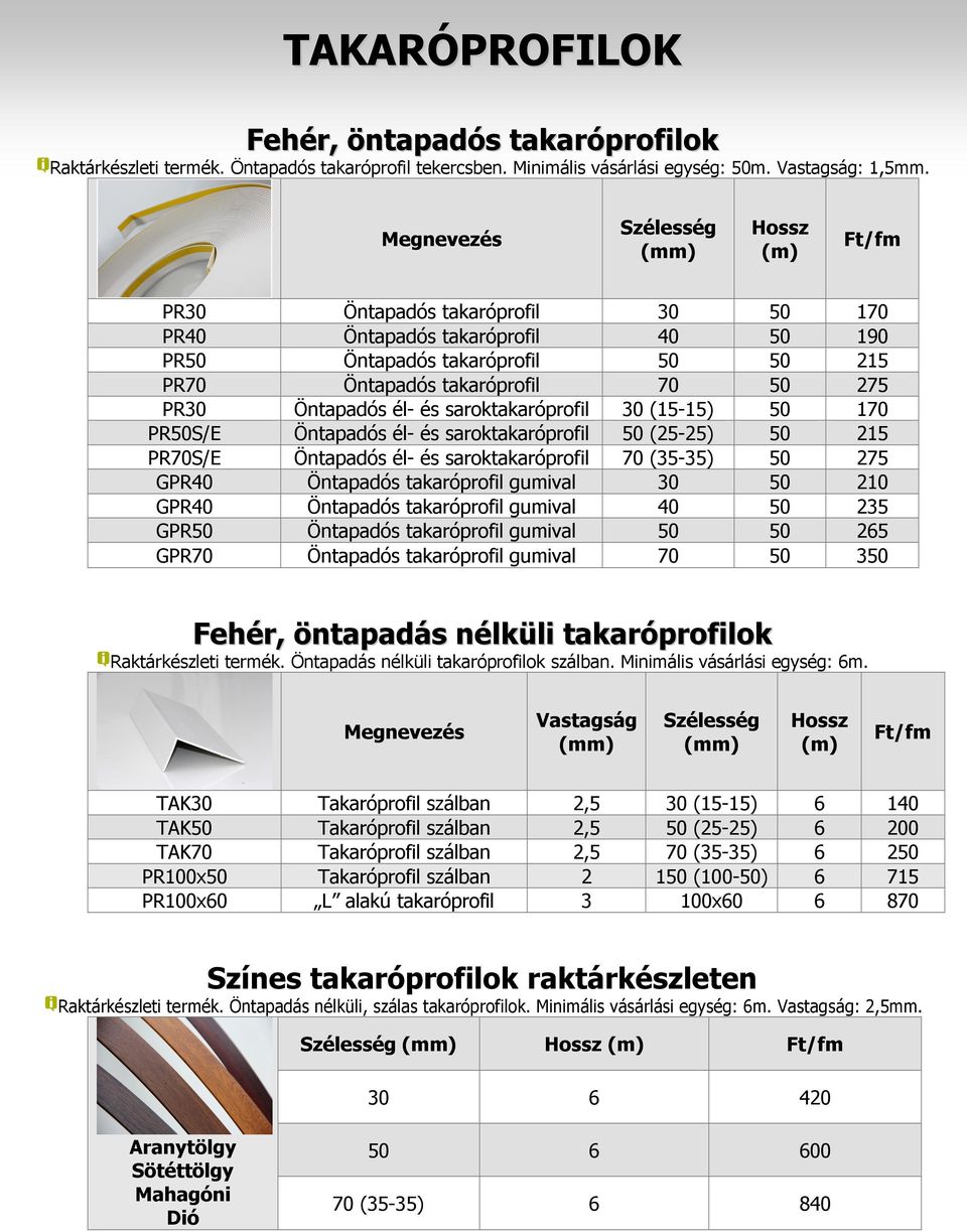 Öntapadós él- és saroktakaróprofil 30 (15-15) 50 170 PR50S/E Öntapadós él- és saroktakaróprofil 50 (25-25) 50 215 PR70S/E Öntapadós él- és saroktakaróprofil 70 (35-35) 50 275 GPR40 Öntapadós