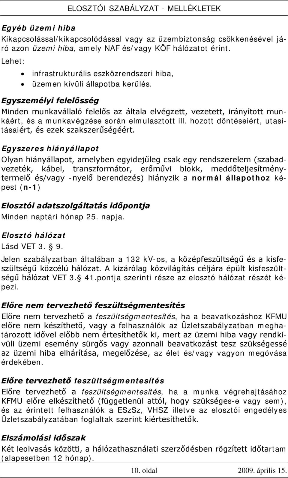 Egyszemélyi felelősség Minden munkavállaló felelős az általa elvégzett, vezetett, irányított munkáért, és a munkavégzése során elmulasztott ill.