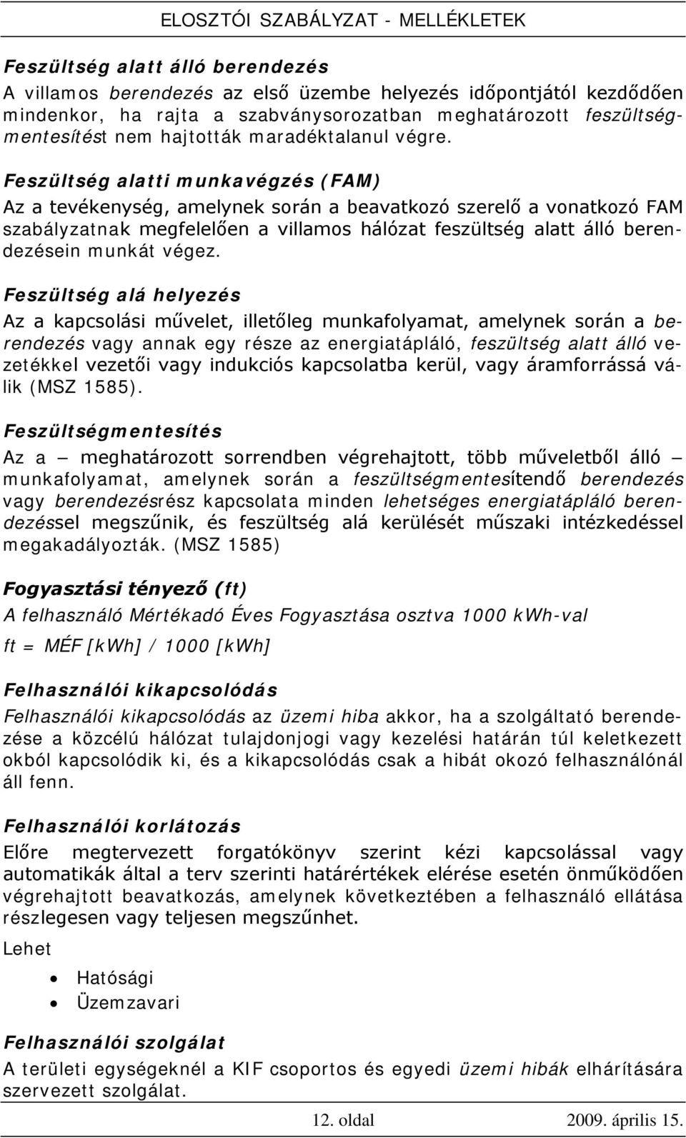 Feszültség alatti munkavégzés (FAM) Az a tevékenység, amelynek során a beavatkozó szerelő a vonatkozó FAM szabályzatnak megfelelően a villamos hálózat feszültség alatt álló berendezésein munkát végez.