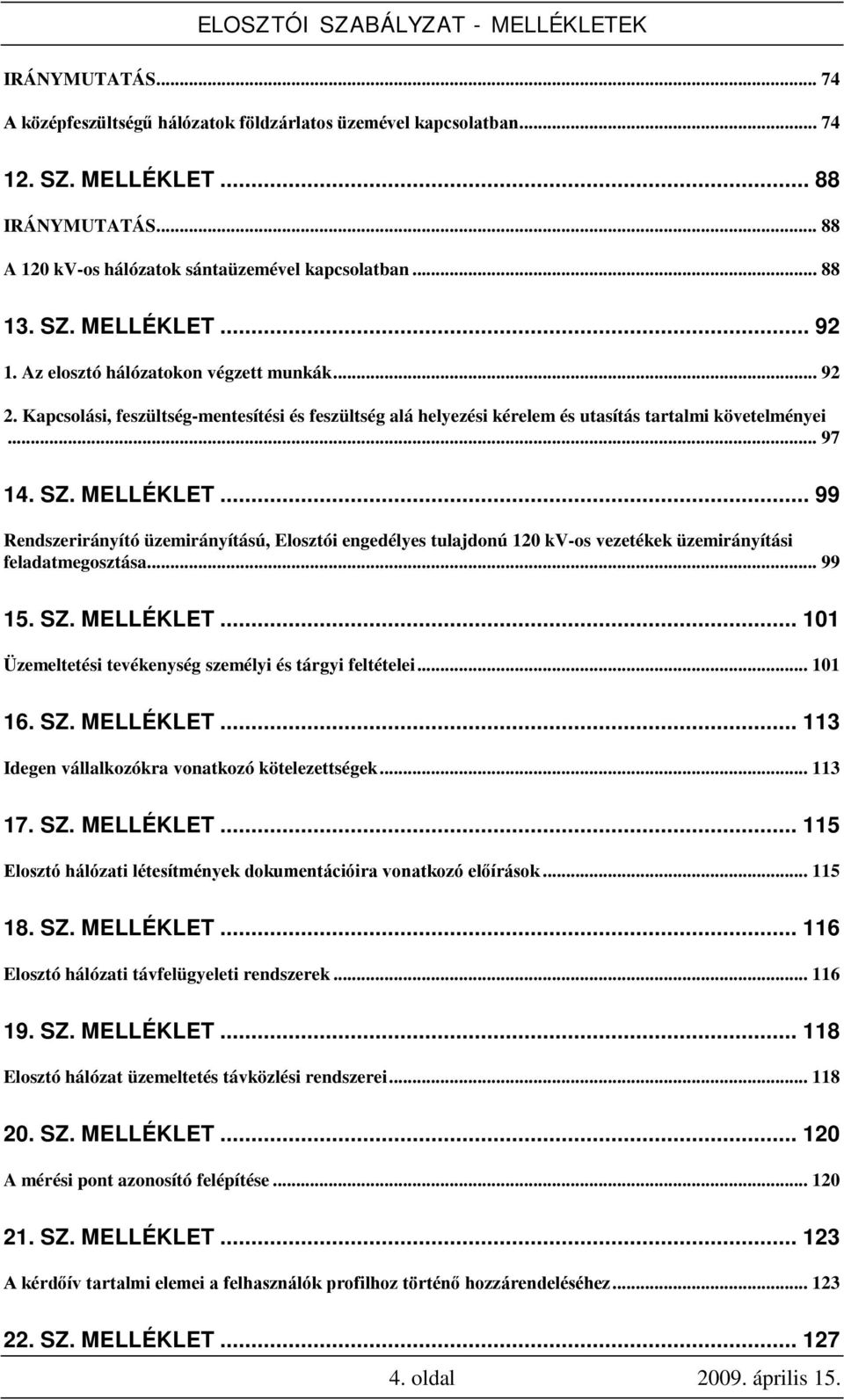 .. 99 Rendszerirányító üzemirányítású, Elosztói engedélyes tulajdonú 120 kv-os vezetékek üzemirányítási feladatmegosztása... 99 15. SZ. MELLÉKLET.