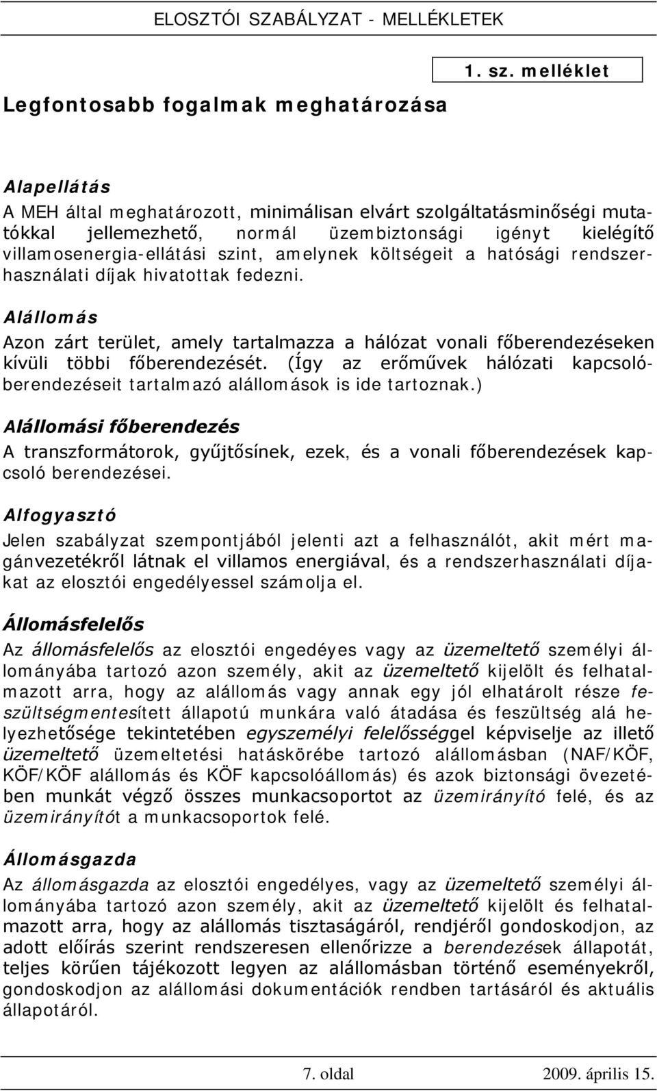 költségeit a hatósági rendszerhasználati díjak hivatottak fedezni. Alállomás Azon zárt terület, amely tartalmazza a hálózat vonali főberendezéseken kívüli többi főberendezését.