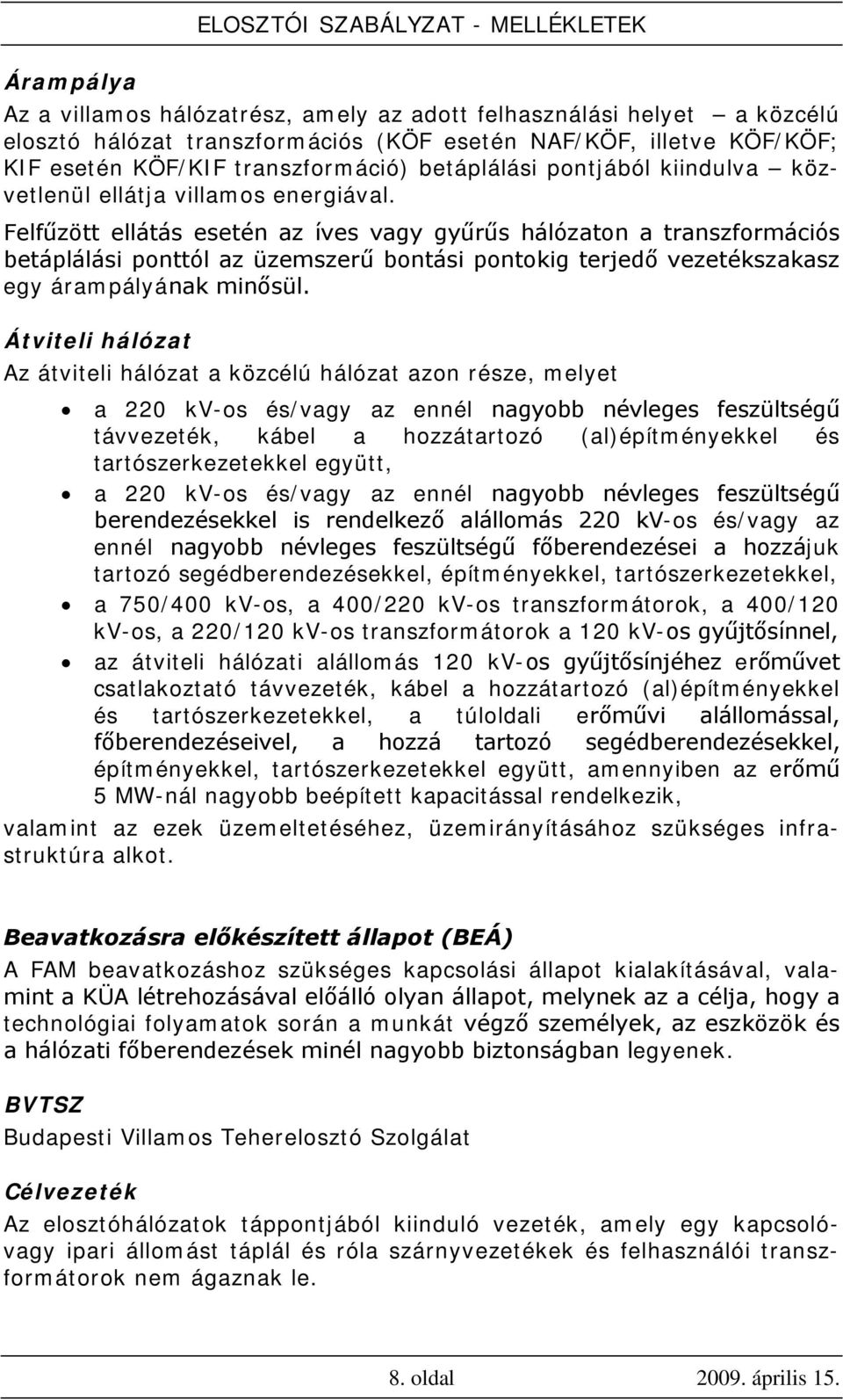 Felfűzött ellátás esetén az íves vagy gyűrűs hálózaton a transzformációs betáplálási ponttól az üzemszerű bontási pontokig terjedő vezetékszakasz egy árampályának minősül.