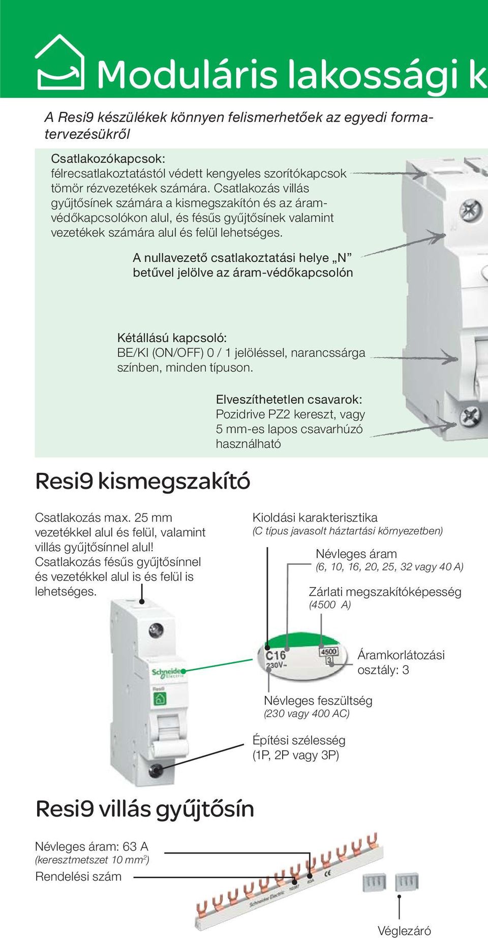 A nullavezető csatlakoztatási helye N betűvel jelölve az áram-védőkapcsolón Kétállású kapcsoló: BE/KI (ON/OFF) 0 / 1 jelöléssel, narancssárga színben, minden típuson.