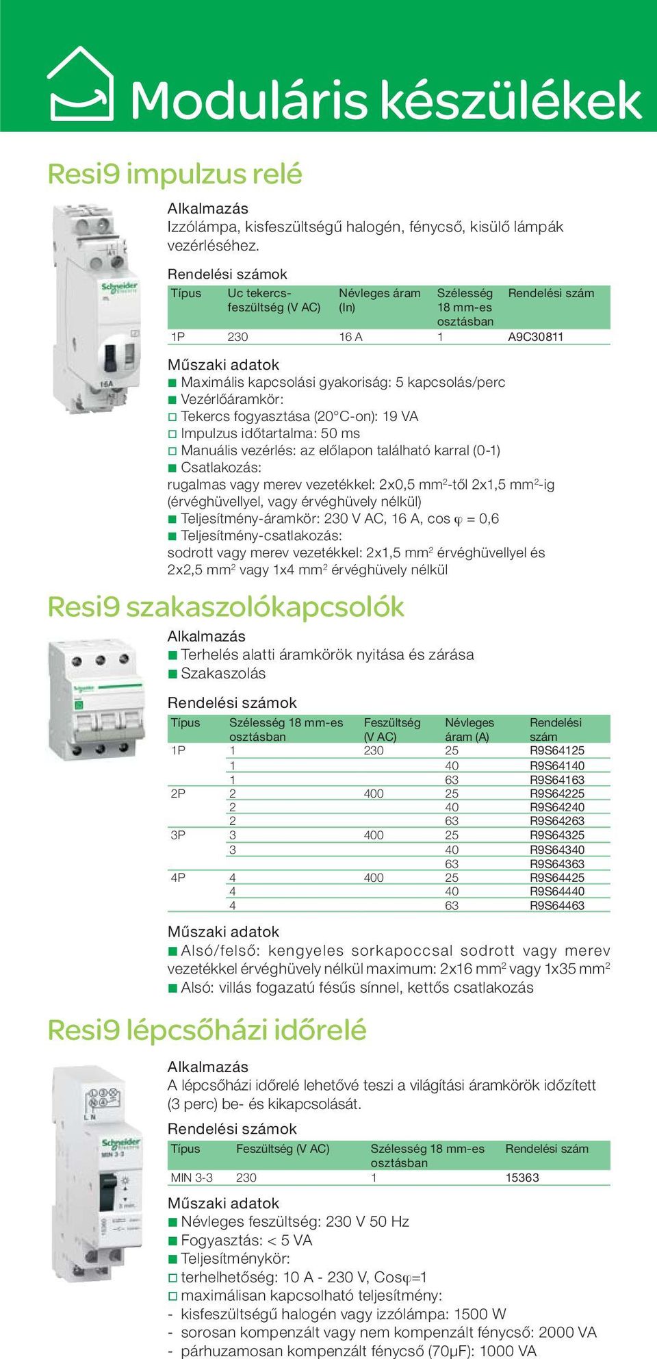 (A) Rendelési szám 1P 230 16 A 1 A9C30811 b Maximális kapcsolási gyakoriság: 5 kapcsolás/perc b Vezérlőáramkör: v Tekercs fogyasztása (20 C-on): 19 VA v Impulzus időtartalma: 50 ms v Manuális