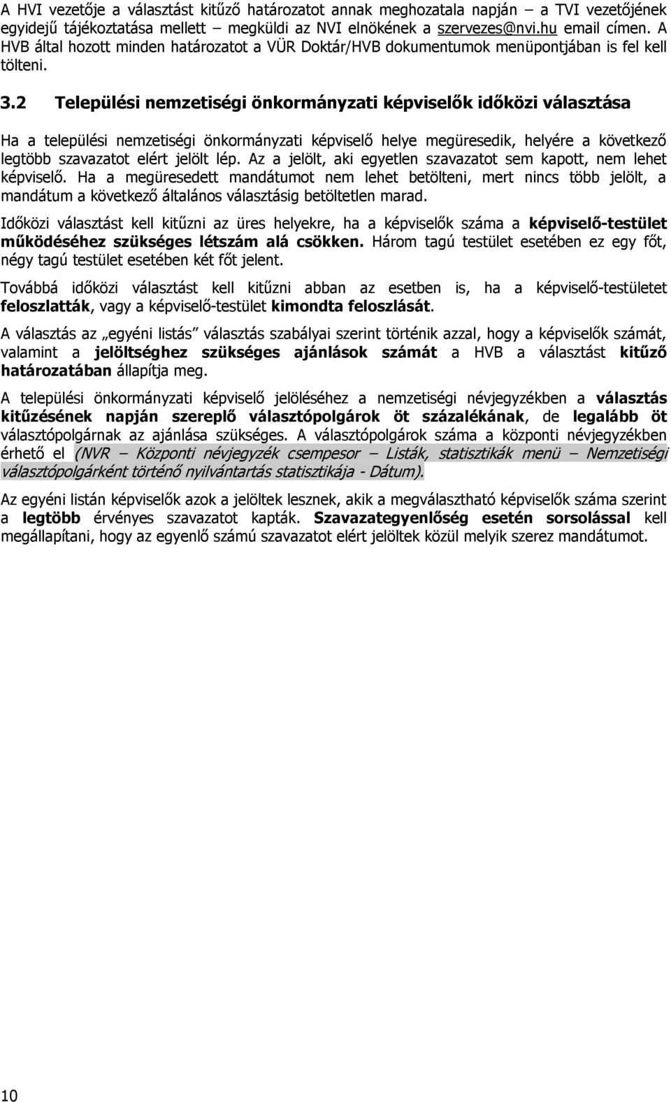 2 Települési nemzetiségi önkormányzati képviselők időközi választása Ha a települési nemzetiségi önkormányzati képviselő helye megüresedik, helyére a következő legtöbb szavazatot elért jelölt lép.