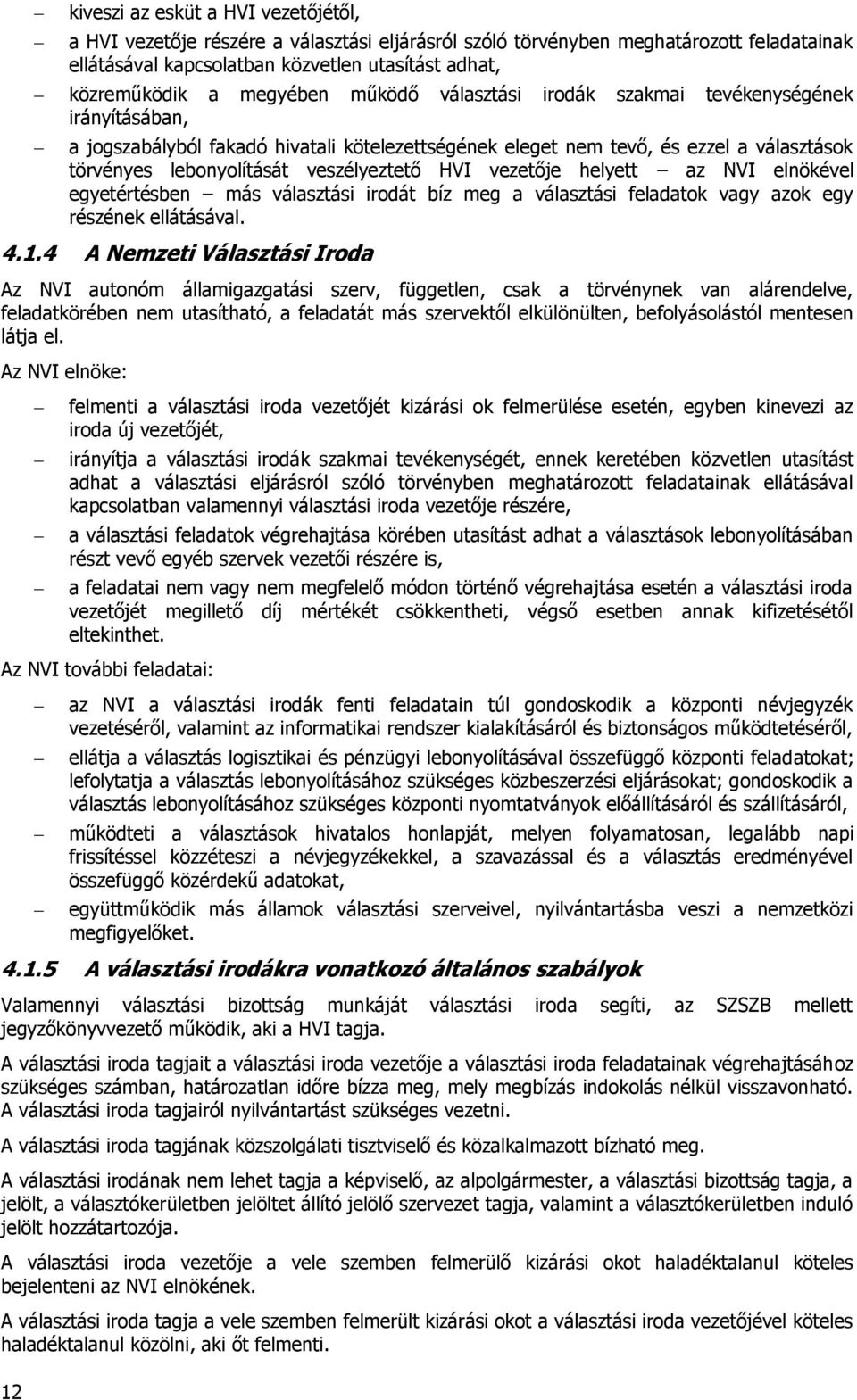 veszélyeztető HVI vezetője helyett az NVI elnökével egyetértésben más választási irodát bíz meg a választási feladatok vagy azok egy részének ellátásával. 4.1.