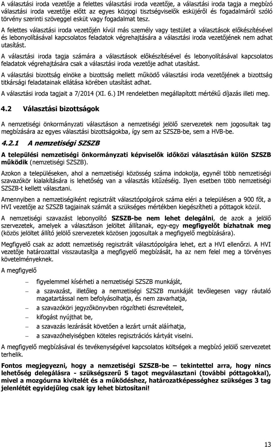 A felettes választási iroda vezetőjén kívül más személy vagy testület a választások előkészítésével és lebonyolításával kapcsolatos feladatok végrehajtására a választási iroda vezetőjének nem adhat