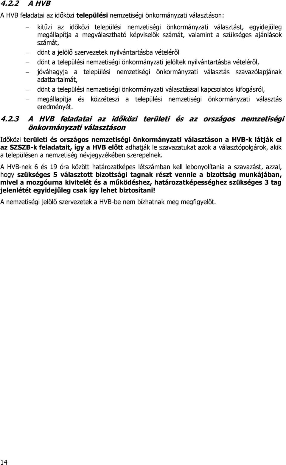 jóváhagyja a települési nemzetiségi önkormányzati választás szavazólapjának adattartalmát, dönt a települési nemzetiségi önkormányzati választással kapcsolatos kifogásról, megállapítja és közzéteszi