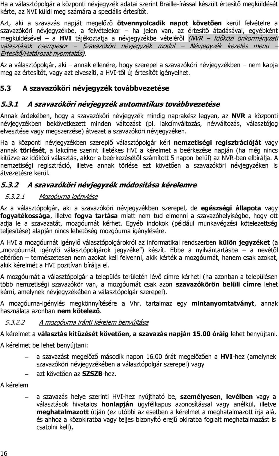 tájékoztatja a névjegyzékbe vételéről (NVR Időközi önkormányzati választások csempesor Szavazóköri névjegyzék modul Névjegyzék kezelés menü Értesítő/Határozat nyomtatás).