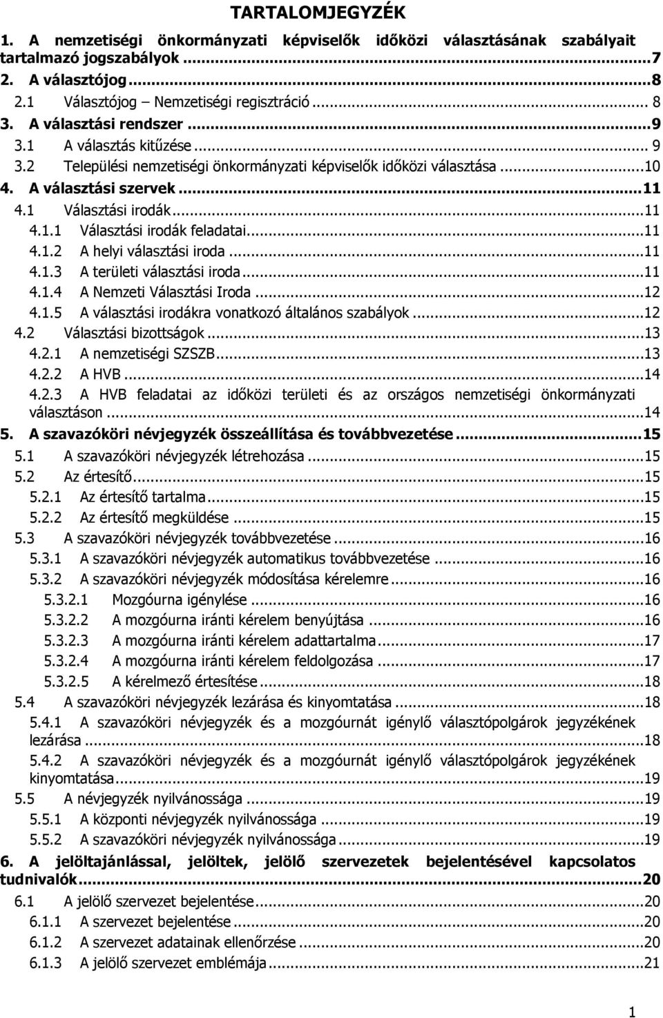 ..11 4.1.2 A helyi választási iroda...11 4.1.3 A területi választási iroda...11 4.1.4 A Nemzeti Választási Iroda...12 4.1.5 A választási irodákra vonatkozó általános szabályok...12 4.2 Választási bizottságok.