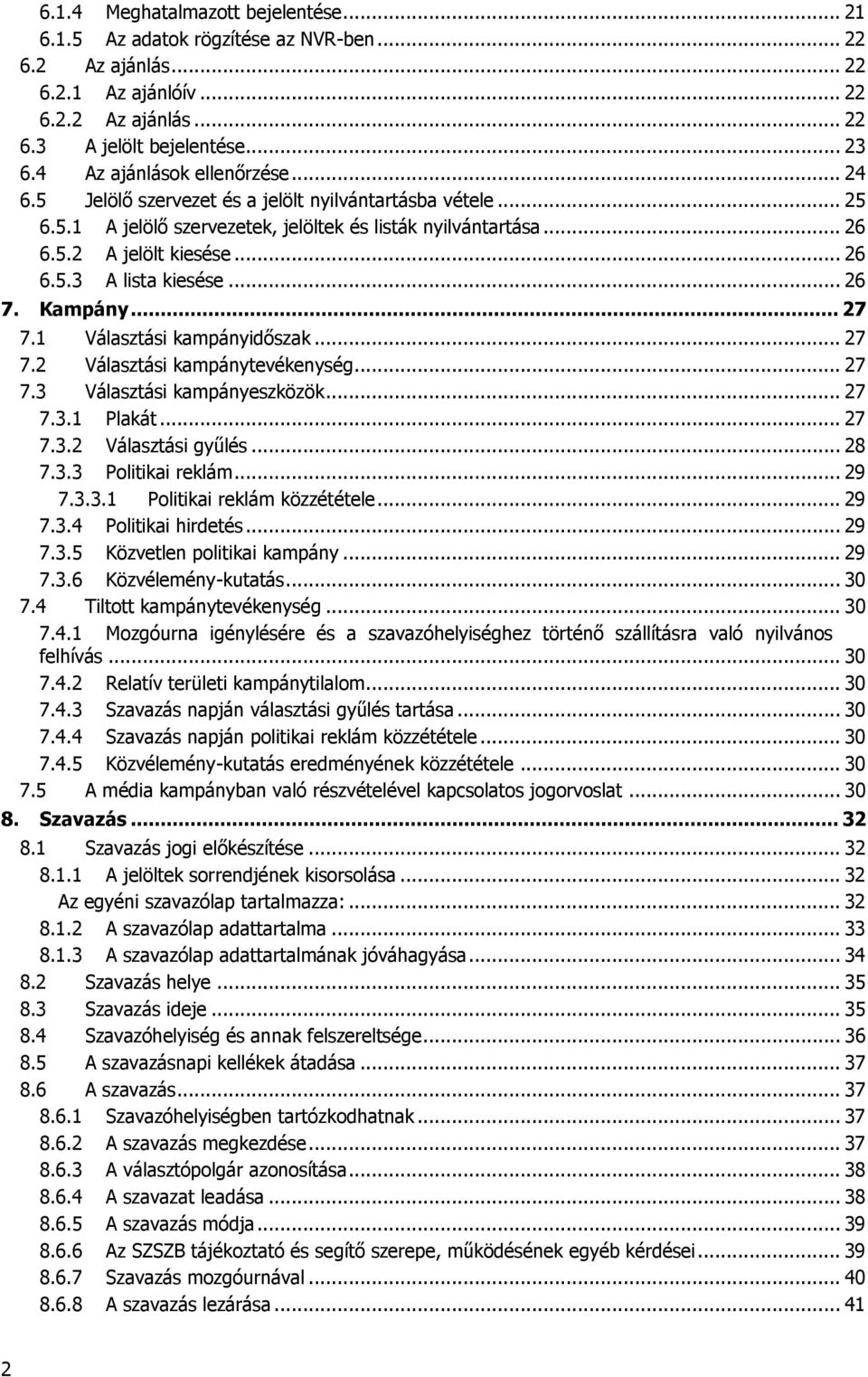 .. 26 7. Kampány... 27 7.1 Választási kampányidőszak... 27 7.2 Választási kampánytevékenység... 27 7.3 Választási kampányeszközök... 27 7.3.1 Plakát... 27 7.3.2 Választási gyűlés... 28 7.3.3 Politikai reklám.