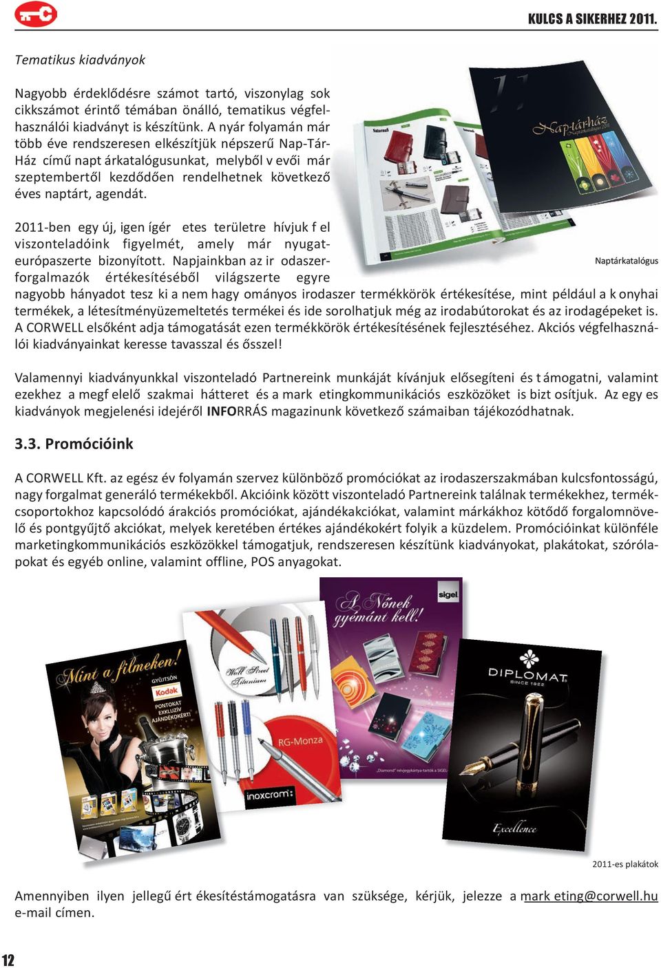 2011 ben egy új, igen ígér etes területre hívjuk f el viszonteladóink figyelmét, amely már nyugateurópaszerte bizonyított.