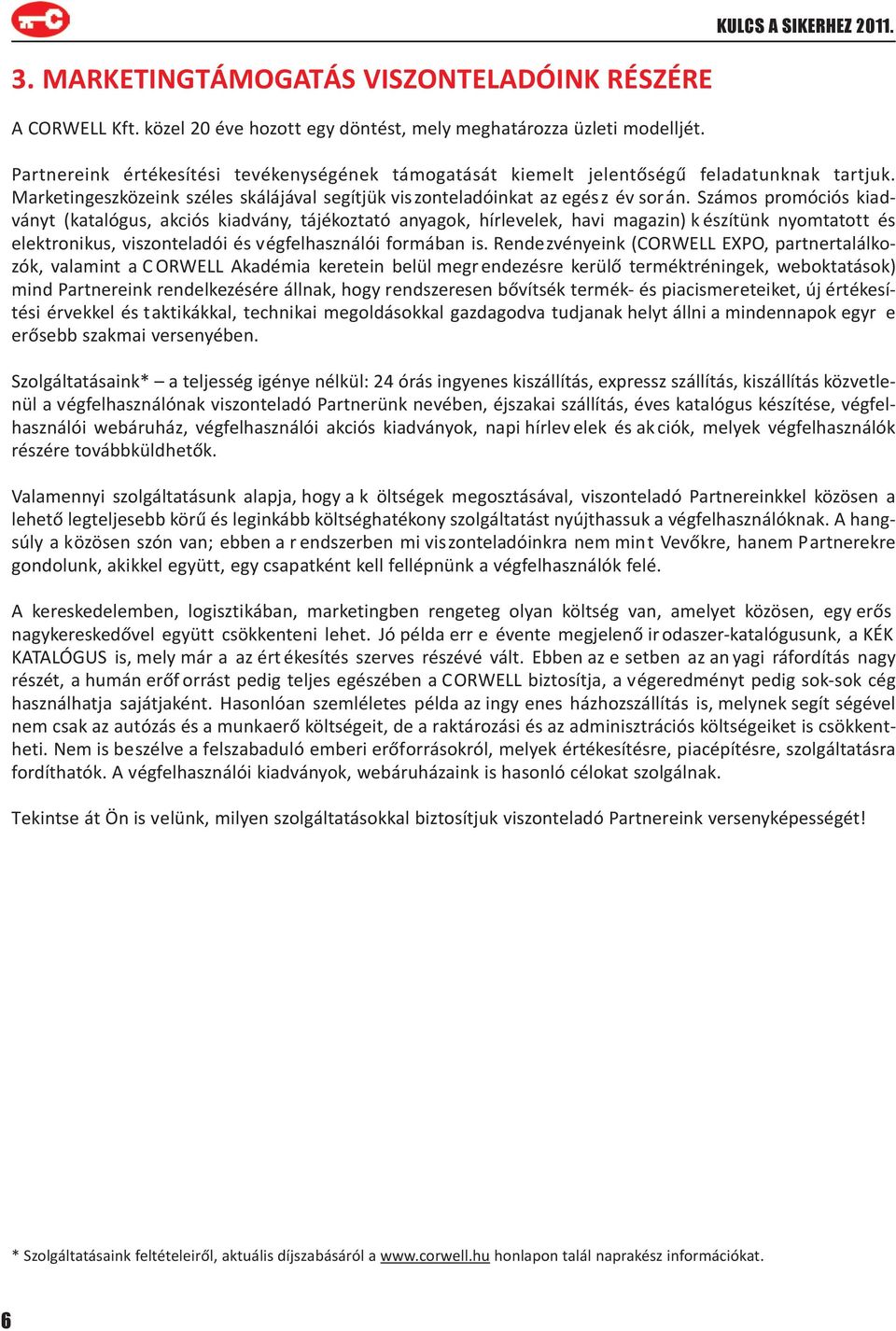 Számos promóciós kiadványt (katalógus, akciós kiadvány, tájékoztató anyagok, hírlevelek, havi magazin) k észítünk nyomtatott és elektronikus, viszonteladói és végfelhasználói formában is.