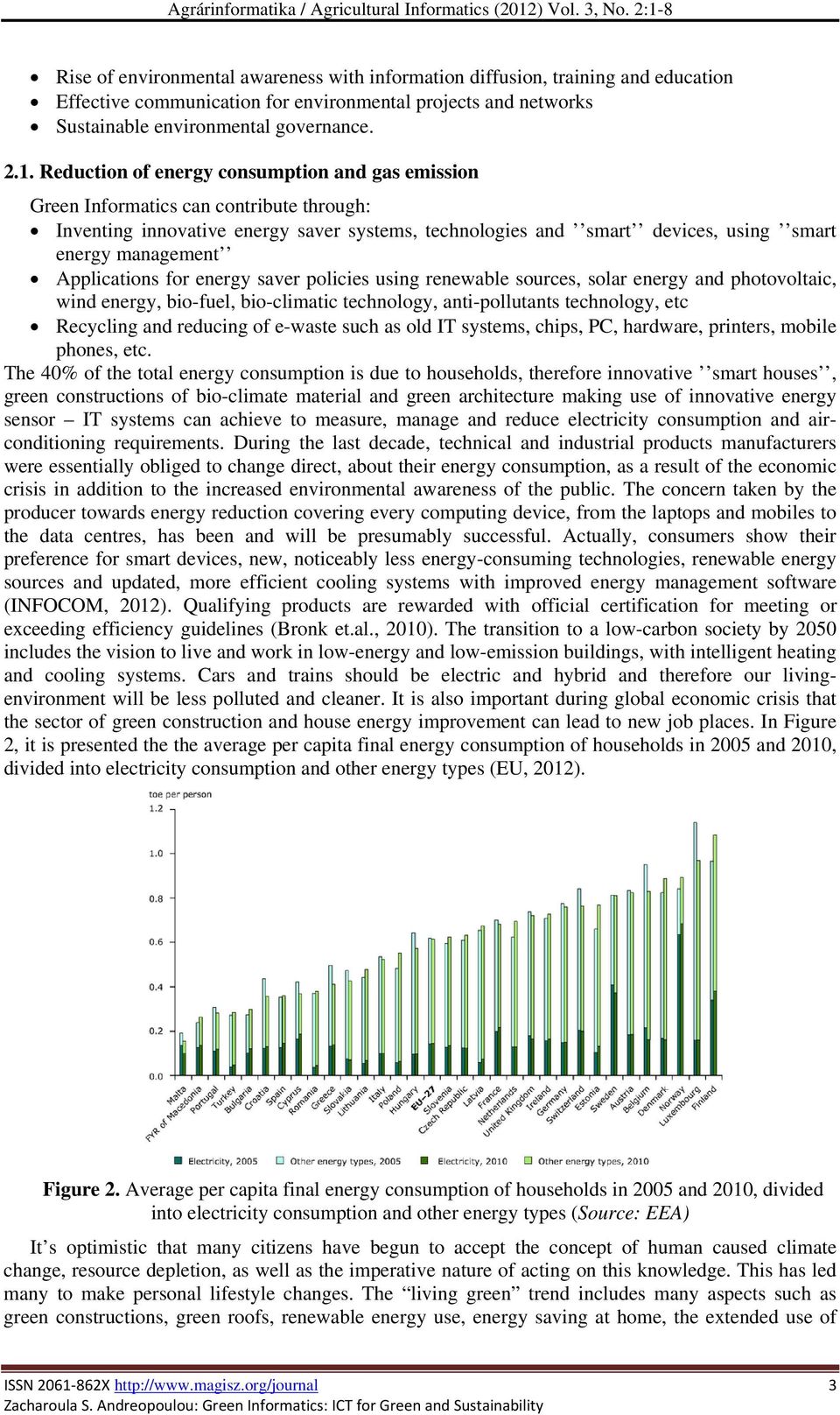 Reduction of energy consumption and gas emission Green Informatics can contribute through: Inventing innovative energy saver systems, technologies and smart devices, using smart energy management