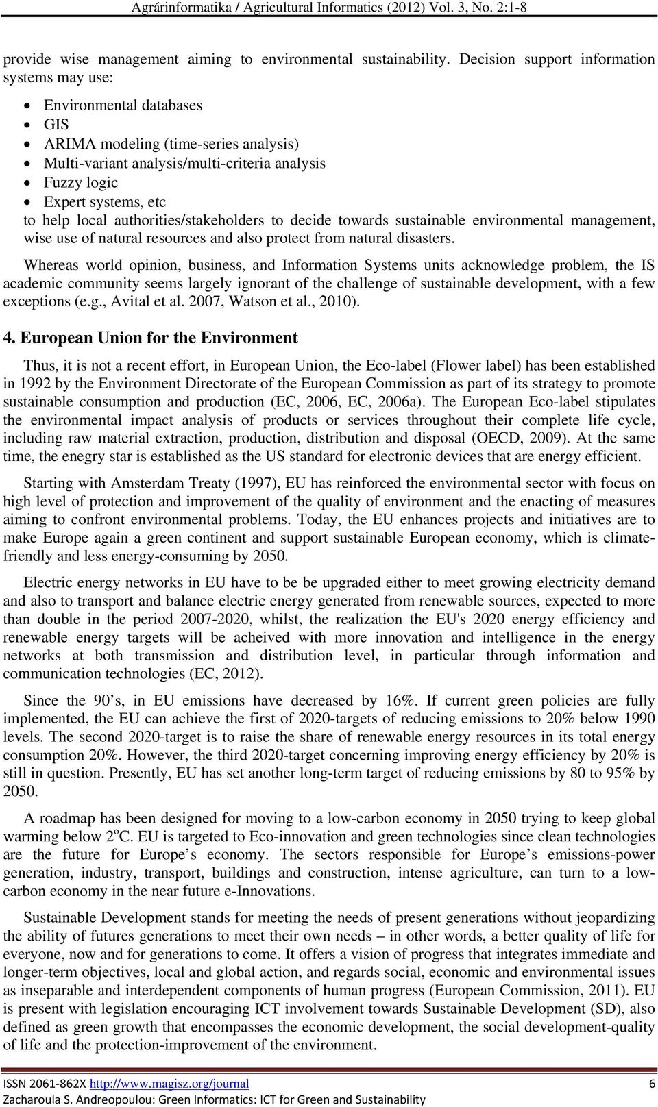 local authorities/stakeholders to decide towards sustainable environmental management, wise use of natural resources and also protect from natural disasters.